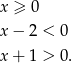x ≥ 0 x − 2 < 0 x + 1 > 0. 