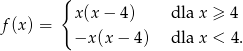  { f (x) = x (x− 4) dla x ≥ 4 −x (x − 4 ) dla x < 4. 