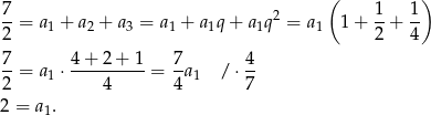 7 ( 1 1) --= a1 + a2 + a3 = a1 + a1q+ a1q2 = a1 1 + --+ -- 2 2 4 7- 4+--2+--1- 7- 4- 2 = a1 ⋅ 4 = 4 a1 / ⋅7 2 = a 1. 