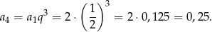 ( ) 3 a = a q3 = 2 ⋅ 1- = 2 ⋅0,125 = 0 ,25. 4 1 2 