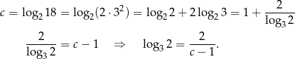 c = log 18 = log (2⋅3 2) = lo g 2 + 2 lo g 3 = 1 + --2--- 2 2 2 2 lo g32 2 2 ------ = c− 1 ⇒ log3 2 = -----. log 32 c− 1 
