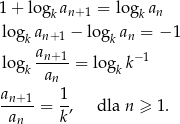 1 + logk an+1 = logk an lo g a − log an = − 1 k n+ 1 k lo g an+1-= log k−1 k an k an+1- 1- a = k, dla n ≥ 1. n 