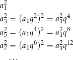 a21 2 2 2 2 4 a3 = (a1q ) = a1q a2= (a1q4)2 = a2q8 5 1 a27 = (a1q6)2 = a21q12 ... 