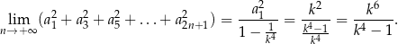  2 2 2 2 2 --a1-- -k2-- --k6-- nli→m+ ∞(a1 + a3 + a5 + ...+ a2n+ 1) = 1 − -1 = k4−-1 = k4 − 1 . k4 k4 