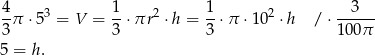  4 1 1 3 -π ⋅53 = V = -⋅ πr2 ⋅h = --⋅π ⋅102 ⋅ h / ⋅------ 3 3 3 10 0π 5 = h. 