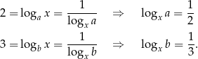  1 1 2 = lo gax = lo-g-a- ⇒ logx a = 2- x --1--- 1- 3 = lo gb x = lo g b ⇒ logx b = 3 . x 