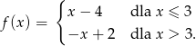  { f(x ) = x − 4 dla x ≤ 3 −x + 2 dla x > 3. 