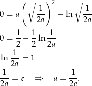  ( ∘ ---) 2 ∘ --- 0 = a -1- − ln -1- 2a 2a 0 = 1− 1-ln -1- 2 2 2a 1 ln 2a-= 1 -1-= e ⇒ a = 1-. 2a 2e 