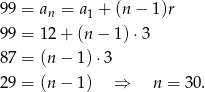 99 = a = a + (n− 1)r n 1 99 = 12 + (n − 1)⋅3 87 = (n − 1 )⋅3 29 = (n − 1 ) ⇒ n = 30. 