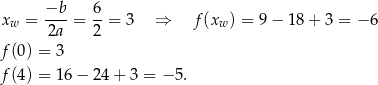  −b-- 6- xw = 2a = 2 = 3 ⇒ f(xw) = 9− 1 8+ 3 = − 6 f(0) = 3 f(4) = 16− 24+ 3 = − 5. 