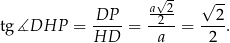  √- √ -- DP-- a22- --2- tg∡DHP = HD = a = 2 . 