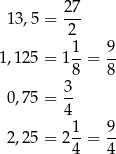  27 13,5 = --- 2 1,125 = 11-= 9- 8 8 3 0,75 = 4- 2,25 = 21-= 9- 4 4 
