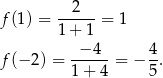 f(1) = --2---= 1 1+ 1 −4 4 f(− 2) = -----= − --. 1+ 4 5 