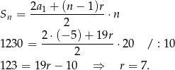 Sn = 2a1-+-(n-−-1)r-⋅n 2 2 ⋅(− 5)+ 19r 1230 = ------2------- ⋅20 / : 10 123 = 19r− 10 ⇒ r = 7. 