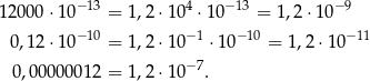  − 13 4 −13 − 9 12000 ⋅10 = 1,2 ⋅10 ⋅ 10 = 1,2 ⋅10 0,12 ⋅10− 10 = 1,2 ⋅10−1 ⋅10− 10 = 1,2⋅ 10−11 −7 0 ,0000001 2 = 1,2 ⋅10 . 