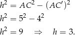  2 2 ′2 h = AC − (AC ) h2 = 52 − 42 h2 = 9 ⇒ h = 3. 
