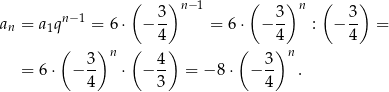  ( 3)n −1 ( 3 )n ( 3 ) an = a1qn−1 = 6 ⋅ − -- = 6⋅ − -- : − -- = ( ) ( 4) ( 4) 4 3 n 4 3 n = 6⋅ − -- ⋅ − -- = − 8 ⋅ − -- . 4 3 4 