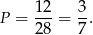  12 3 P = ---= -. 28 7 