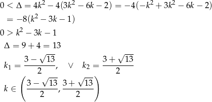  2 2 2 2 0 < Δ = 4k − 4(3k − 6k − 2 ) = − 4(−k + 3k − 6k− 2) = −8 (k2 − 3k − 1 ) 2 0 > k − 3k − 1 Δ = 9 + 4 = 1 3 √ --- √ --- 3−----13- 3-+---13- k 1 = 2 , ∨ k2 = 2 ( √ --- √ ---) k ∈ 3-−---1-3, 3-+--13- 2 2 