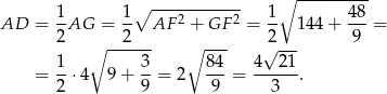  ∘ ------------ ∘ --------- AD = 1AG = 1- AF 2 + GF 2 = 1- 144 + 4-8 = 2 --2--- --- 2 9 1 ∘ 3 ∘ 84 4 √ 21- = -⋅ 4 9 + --= 2 ---= ------. 2 9 9 3 
