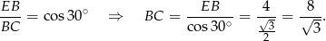 EB EB 4 8 ---= cos 30∘ ⇒ BC = -------= √-- = √--. BC cos30 ∘ -23 3 