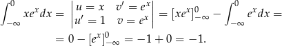 ∫ 0 ||u = x v′ = ex|| ∫ 0 xexdx = || ′ x || = [xex]0−∞ − exdx = − ∞ u = 1 v = e −∞ = 0 − [ex]0 = − 1 + 0 = − 1. −∞ 
