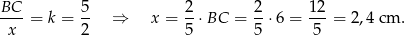 BC--= k = 5- ⇒ x = 2⋅ BC = 2-⋅6 = 12-= 2,4 cm . x 2 5 5 5 