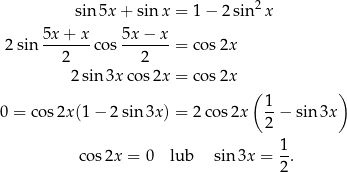  2 sin 5x+ sin x = 1− 2 sin x 5x-+-x- 5x-−-x- 2sin 2 cos 2 = cos2x 2sin 3xco s2x = cos2x ( ) 1- 0 = cos 2x(1 − 2 sin 3x) = 2cos 2x 2 − sin 3x cos2x = 0 lub sin 3x = 1-. 2 