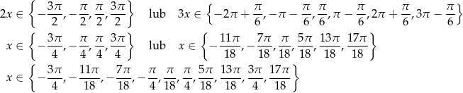 { } { } 2x ∈ − 3π-,− π-, π-, 3π lub 3x ∈ − 2π + π-,− π − π-, π,π − π-,2π + π-,3π − π- 2 2 2 2 6 6 6 6 6 6 { 3π π π 3π } { 1 1π 7π π 5π 13π 17 π} x ∈ − ---,− --,--,--- lub x ∈ − ---- ,− ---,--, ---,----,---- { 4 4 4 4 18 18 18} 18 18 18 3π- 11π- 7-π π- π--π- 5-π 13π- 3π- 17π- x ∈ − 4 ,− 18 ,− 18,− 4, 18, 4, 18, 1 8 , 4 , 18 