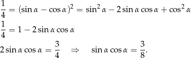 1-= (sinα − co sα)2 = sin2 α− 2sin αcos α + cos2α 4 1- 4 = 1 − 2sin αco sα 3 3 2 sin α cosα = -- ⇒ sinα cos α = --. 4 8 