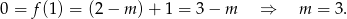 0 = f(1) = (2 − m )+ 1 = 3 − m ⇒ m = 3. 