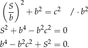 ( ) 2 S- + b2 = c2 / ⋅b2 b 2 4 2 2 S + b − b c = 0 b4 − b2c2 + S2 = 0. 