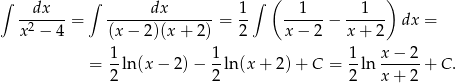 ∫ dx ∫ dx 1 ∫ ( 1 1 ) --2----= --------------- = -- ------− ------ dx = x − 4 (x − 2)(x+ 2) 2 x− 2 x + 2 1- 1- 1- x-−-2- = 2 ln (x− 2)− 2 ln(x + 2)+ C = 2 ln x + 2 + C . 
