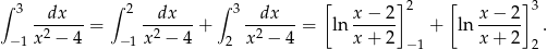 ∫ 3 ∫ 2 ∫ 3 [ ] 2 [ ]3 --dx---= -dx---+ --dx--- = ln x-−-2- + ln x−--2- . −1 x2 − 4 −1 x2 − 4 2 x 2 − 4 x + 2 −1 x+ 2 2 