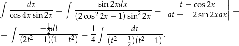 ∫ dx ∫ sin2xdx || t = cos 2x || -------------= -----------------2----= || || = cos 4x sin 2x (2 cos2 2x− 1)sin 2x dt = − 2sin 2xdx ∫ − 1dt 1 ∫ dt = --------2--------= -- ---------------. (2t2 − 1)(1− t2) 4 (t2 − 12)(t2 − 1) 