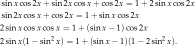  sin x cos2x + sin 2xco sx + cos 2x = 1 + 2 sin x cos2x sin 2x cosx + co s2x = 1+ sin xco s2x 2 sin x cosx cos x = 1 + (sinx − 1) cos2x 2 sin x(1 − sin2x ) = 1+ (sin x − 1)(1 − 2 sin 2x). 