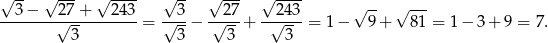 √ -- √ --- √ ---- √ -- √ --- √ ---- √ -- √ --- --3-−---2√7-+---243-= √-3-− -√2-7+ -√243-= 1− 9 + 81 = 1− 3 + 9 = 7. 3 3 3 3 