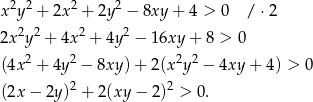  2 2 2 2 x y + 2x + 2y − 8xy + 4 > 0 / ⋅2 2x2y2 + 4x2 + 4y2 − 16xy + 8 > 0 2 2 2 2 (4x + 4y − 8xy) + 2(x y − 4xy + 4) > 0 (2x− 2y)2 + 2(xy − 2)2 > 0 . 