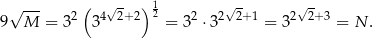  √ --- ( √- )1 √ - √ - 9 M = 32 34 2+ 2 2 = 3 2 ⋅32 2+1 = 32 2+3 = N . 