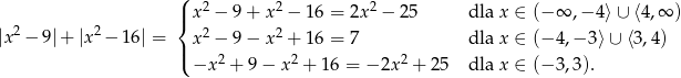  ( |{ x2 − 9+ x2 − 16 = 2x 2 − 2 5 dla x ∈ (− ∞ ,− 4⟩∪ ⟨4,∞ ) |x2− 9|+ |x 2− 16| = x2 − 9− x2 + 16 = 7 dla x ∈ (− 4,− 3⟩∪ ⟨3,4 ) |( 2 2 2 −x + 9− x + 16 = − 2x + 25 dla x ∈ (− 3,3). 