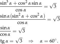  3 2 √ -- sin--α+--cos-α-sinα-= 3 cosα sin α(sin2α + co s2α) √ -- --------------------- = 3 co√ sα -sin-α = 3 co sα √ -- tg α = 3 ⇒ α = 60∘. 