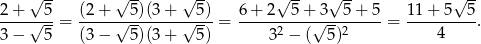  √ -- √ -- √ -- √ -- √ -- √ -- 2-+-√-5-= (2-+-√-5)(3-+-√-5)-= 6+--2--5+-√3--5-+-5-= 11+--5--5. 3 − 5 (3 − 5)(3 + 5) 32 − ( 5)2 4 