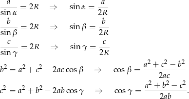  -a---= 2R ⇒ sinα = -a- sin α 2R -b--- -b- sin β = 2R ⇒ sinβ = 2R c c -----= 2R ⇒ sinγ = --- sin γ 2R a2 + c2 − b2 b 2 = a2 + c2 − 2ac cosβ ⇒ co sβ = ------------ 2ac 2 2 2 a2-+-b2 −-c2 c = a + b − 2ab cos γ ⇒ cosγ = 2ab . 