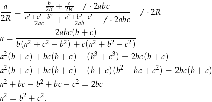  a-- ------b2R +-2cR---/⋅-2abc------ 2R = a2+c2−b2 a2+b2−c2 / ⋅2R 2ac + 2ab / ⋅2abc ----------2abc-(b+--c)----------- a = b(a2 + c2 − b2)+ c(a2 + b2 − c2) a2(b + c) + bc(b + c)− (b3 + c3) = 2bc(b + c) 2 2 2 a (b + c) + bc(b + c)− (b+ c)(b − bc+ c ) = 2bc(b+ c) a2 + bc − b2 + bc− c2 = 2bc 2 2 2 a = b + c . 