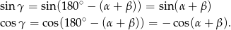 sin γ = sin (180∘ − (α + β)) = sin(α + β) ∘ cosγ = cos(18 0 − (α + β)) = − co s(α+ β). 
