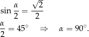  √ -- sin α-= ---2 2 2 α-= 45∘ ⇒ α = 9 0∘. 2 