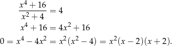  4 x--+-16-= 4 x 2 + 4 x4 + 16 = 4x2 + 16 0 = x4 − 4x2 = x2(x2 − 4) = x2(x − 2)(x + 2). 