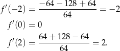  ′ − 64 − 128 + 6 4 f (− 2) = ---------------- = − 2 ′ 64 f (0) = 0 ′ 64 + 12 8− 6 4 f (2) = ------64------ = 2. 