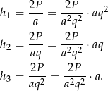  2P- -2P-- 2 h 1 = a = a2q2 ⋅aq h 2 = 2P- = -2P--⋅aq aq a2q2 2P 2P h 3 = --2-= -2-2-⋅a. aq a q 