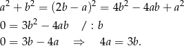  2 2 2 2 2 a + b = (2b− a) = 4b − 4ab + a 0 = 3b2 − 4ab / : b 0 = 3b − 4a ⇒ 4a = 3b. 